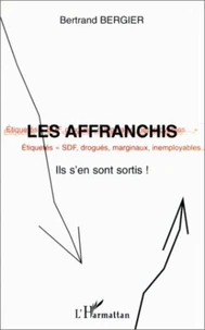 Les affranchis. Etiquetés SDF, drogués, marginaux, inemployables, ils s'en sont sortis !