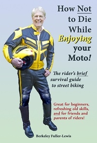  Berkeley F. Fuller-Lewis - How Not To Die While Enjoying your Motorcycle.