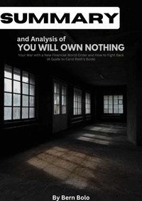  BERN BOLO - Summary and Analysis of You Will Own Nothing: Your War With a New Financial World Order and How To Fight Back A Guide to Carol Roth's book by Bern Bolo.