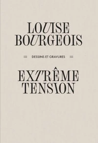 Louise Bourgeois - Extrême tension - Dessins et gravures