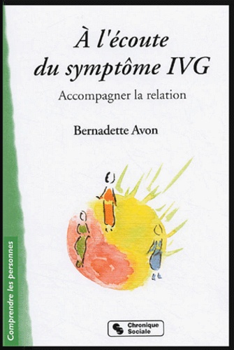 Bernadette Avon - A l'écoute du symptôme IVG - Accompagner la relation.