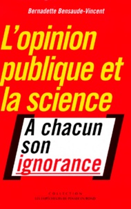 Bernadette Bensaude-Vincent - L'opinion publique et la science - A chacun son ignorance.