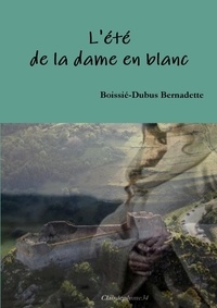 Bernadette Boissié-Dubus - L'été de la dame en blanc.