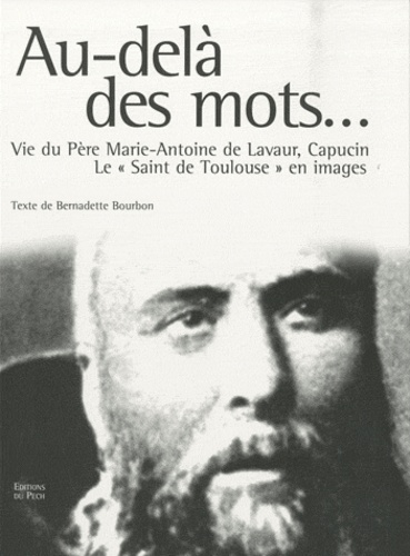 Bernadette Bourbon - Au-delà des mots... - Vie du Père Marie-Antoine de Lavaur, le "Saint de Toulouse" en images.