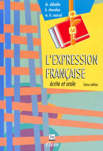 Bernadette Chovelon et Marie-Hélène Morsel - L'Expression Francaise Ecrite Et Orale. 5eme Edition.