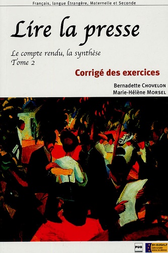 Bernadette Chovelon et Marie-Hélène Morsel - Lire la presse - Tome 2, Le compte rendu, la synthèse, Corrigés des exercices.