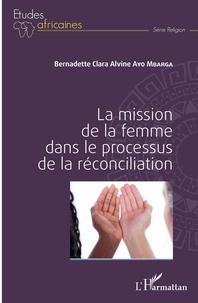 Bernadette Clara Alvine Ayo Mbarga - La mission de la femme dans le processus de la réconciliation.