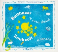Bernadette Coleno et Isabelle Cadoré - Balthazar Le Petit Lezard : Zoukzofi Ti Zandoli. Edition Bilingue Francais-Creole.