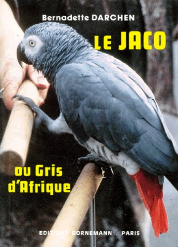 Bernadette Darchen - Le Jaco Ou Gris D'Afrique Le Plus Celebre Des Perroquets Parleurs.