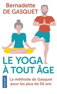 Bernadette de Gasquet - Le yoga à tout âge - La méthode de Gasquet pour les plus de 50 ans.