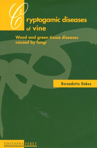 Bernadette Dubos - Cryptogamic diseases of the vine - Wood and green tissue diseases caused fy fungi.