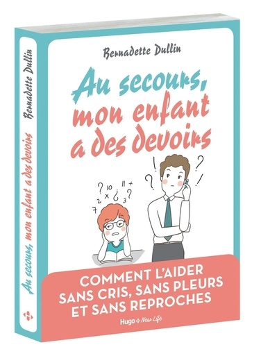 Au secours, mon enfant a des devoirs. Comment l'aider sans cris, sans pleurs et sans reproches