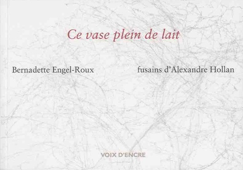 Bernadette Engel-Roux et Alexandre Hollan - Ce vase plein de lait.