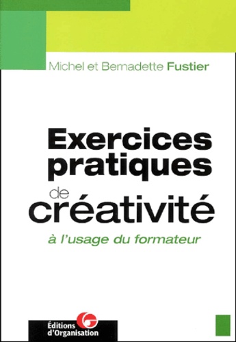 Bernadette Fustier et Michel Fustier - Exercices Pratiques De Creativite A L'Usage Du Formateur.