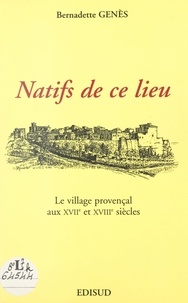 Bernadette Genès et Paul-Henri Genès - Natifs de ce lieu - Le village provençal aux XVIIe et XVIIIe siècles.