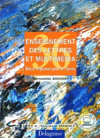 Bernadette Goarant - Enseignement Des Lettres Et Multimedia. Douze Sequences Pour Les Lycees.