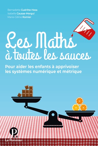 Les Maths à toutes les sauces. Pour aider les enfants à apprivoiser les systèmes numérique et métrique