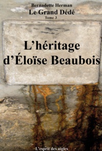 Bernadette Herman - Le Grand Dédé - Tome 3 : L’Héritage d’Éloïse Beaubois.