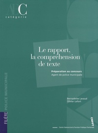 Bernadette Lavaud et Olivier Lefort - Le rapport, la compréhension de texte - Préparation au concours Agent de police municipale, catégorie C.