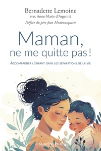 Bernadette Lemoine et Anne-Marie d' Argentre - Maman, ne me quitte pas ! - Accompagner l'enfant dans les séparations de la vie.
