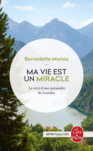 Bernadette Moriau - Ma vie est un miracle - Ne jamais désespérer.