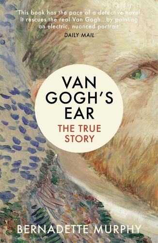 Bernadette Murphy - Van Gogh's Ear - The True Story.