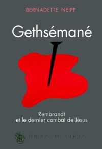 Bernadette Neipp - Gethsémané - Rembrandt et le dernier combat de Jésus.