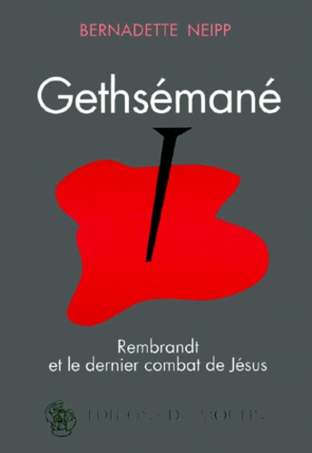 Bernadette Neipp - Gethsémané - Rembrandt et le dernier combat de Jésus.