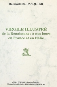 Bernadette Pasquier et Raymond Chevallier - Virgile illustré, de la Renaissance à nos jours, en France et en Italie.