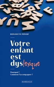 Bernadette Piérart - Votre enfant est dyslexique - Pourquoi ? Comment l'accompagner ?.