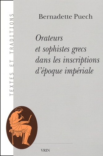 Bernadette Puech - Orateurs Et Sophistes Grecs Dans Les Inscriptions D'Epoque Imperiale.