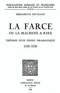 Bernadette Rey-flaud - La Farce ou la machine à rire - Théorie d'un genre dramatique (1450-1550).