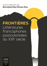 Bernadette Rey Mimoso-Ruiz - Frontières - Littératures francophones postcoloniales du XXIe siècle.