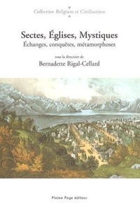 Bernadette Rigal-Cellard - Sectes, églises, mystiques - Echanges, conquêtes, métamorphoses.