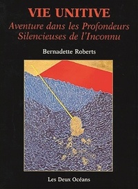 Bernadette Roberts - Vie Unitive. Aventure Dans Les Profondeurs Silencieuses De L'Inconnu.