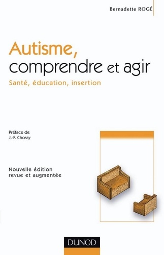 Bernadette Rogé - Autisme, comprendre et agir - 2e éd. - Santé, éducation, insertion.