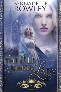  Bernadette Rowley - The Elf King's Lady - The Queenmakers Saga, #5.