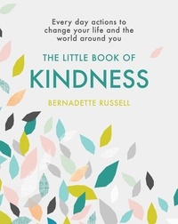 Bernadette Russell - The Little Book of Kindness - Everyday actions to change your life and the world around you.