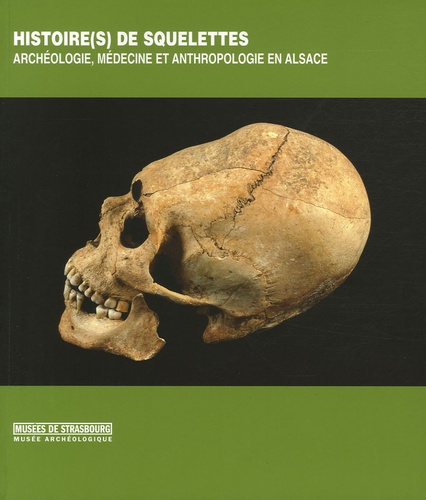 Bernadette Schnitzler et Jean-Marie Le Minor - Histoire(s) de squelettes - Archéologie, médecine et anthropologie en Alsace.