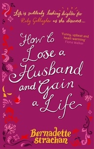 Bernadette Strachan - How To Lose A Husband And Gain A Life.