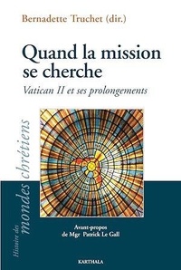 Bernadette Truchet - Quand la mission se cherche - Vatican II et ses prolongements.