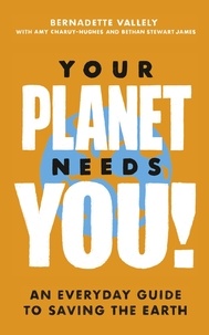 Bernadette Vallely et Amy Charuy-Hughes - Your Planet Needs You!: An everyday guide to saving the earth.