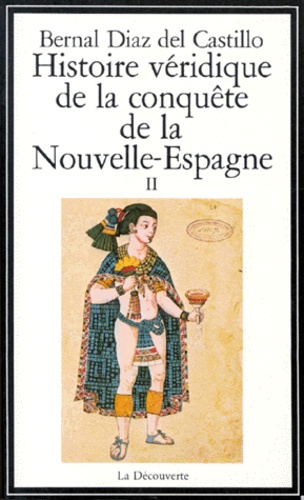 Bernal Díaz del Castillo - Histoire Veridique De La Conquete De La Nouvelle Espagne. Tome 2.