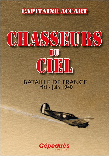 Chasseurs du ciel. Bataille de France Mai-Juin 1940