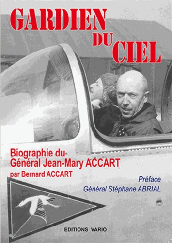 Bernard Accart - Gardien du ciel - Biographie du général Jean-Mary Accart.