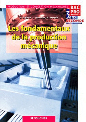 Les fondamentaux de la production mécanique, 2e professionnelle Production et conception mécaniques. Bac Pro industriels 3 ans