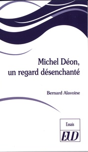 Bernard Alavoine - Michel Déon, un regard désenchanté.