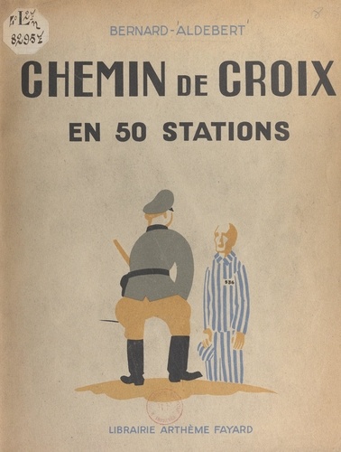 Chemin de croix en 50 stations. De Compiègne à Gusen II, en passant par Buchenwald, Mauthausen, Gusen I