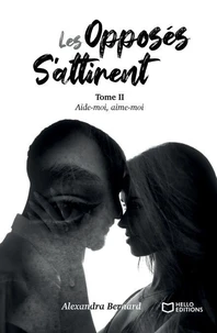 Les opposés s'attirent - Tome II : Aide-moi, aime-moi