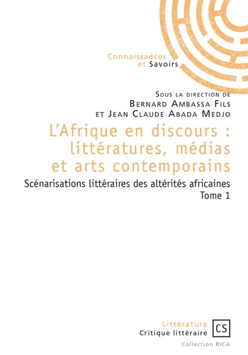L'Afrique en discours : littératures, médias et arts contemporains. Tome 1, Scénarisations littéraires des altérités africaines